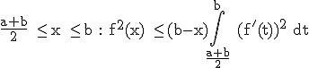 \textrm \frac{a+b}{2} \le x \le b : f^2(x) \le (b-x)\Bigint_{\frac{a+b}{2}}^b (f'(t))^2 dt